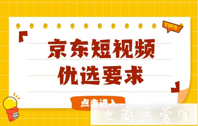 京東短視頻的優(yōu)選要求是什么?為什么視頻得不到[優(yōu)選]?